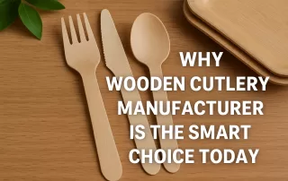why-wooden-cutlery-manufacturer-smart-choice-today